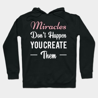 Miracles don't happen you create them t-shirt Hoodie